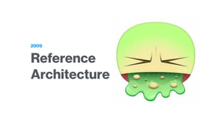 2009
Reference
Architecture
 