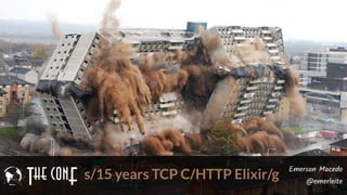Emerson Macedo
@emerleite
s/15 years TCP C/HTTP Elixir/g
 