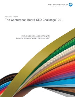 research report

The Conference Board CEO Challenge™ 2011




                  FUELING BUSINESS GROWTH WITH
             INNOVATION AND TALENT DEVELOPMENT
 