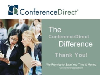 Thank You! We Promise to Save You Time & Money www.conferencedirect.com The   ConferenceDirect Difference 