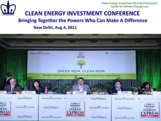 Clean Energy Investment US-India Partnership
                                         Center for Climate Change Law

  CLEAN ENERGY INVESTMENT CONFERENCE
Bringing Together the Powers Who Can Make A Difference
      New Delhi, Aug.4, 2011
 