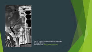 Lee, S. (2009). Every which way in downtown
Brooklyn [Photo].
Retrieved from http://www.flickr.com/
 