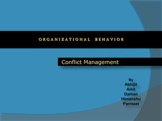 Conflict Management
By

Abhijit
Amit
Daman
Himanshu
Parmeet

 