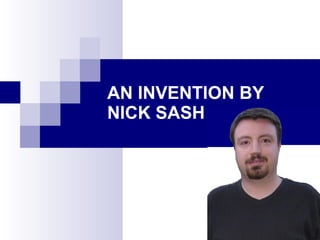AN INVENTION BY NICK SASH 