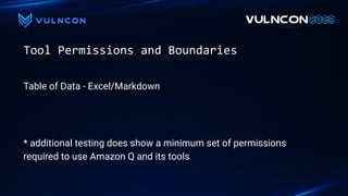 Tool Permissions and Boundaries
Table of Data - Excel/Markdown
* additional testing does show a minimum set of permissions
required to use Amazon Q and its tools
 