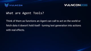What are Agent Tools?
Think of them as functions an Agent can call to act on the world or
fetch data it doesn't hold itself - turning text generation into actions
with real effects.
 