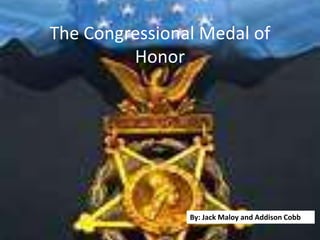 The Congressional Medal of
         Honor




                By: Jack Maloy and Addison Cobb
 