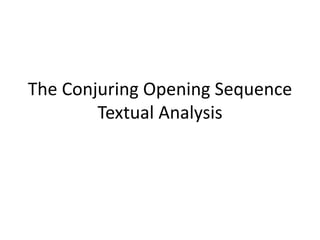 The Conjuring Opening Sequence
Textual Analysis
 