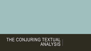 THE CONJURING TEXTUAL
ANALYSIS
 