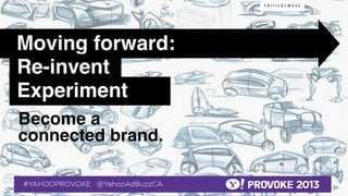 Moving forward:!
Re-invent!
     	

Experiment!
Become a
connected brand.!

 © 2013 Critical Mass, Inc. All Rights Reserved
   21
 