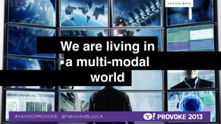 We are living in
                                                  a multi-modal
                                                      world!
                                                        !
© 2013 Critical Mass, Inc. All Rights Reserved
                      3
 