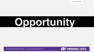 Opportunity !
                            	

© 2013 Critical Mass, Inc. All Rights Reserved
   5
 