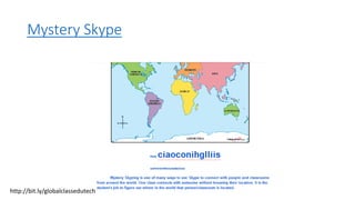 Mystery Skype
http://bit.ly/globalclassedutech
 