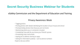 eSafety Commission and the Department of Education and Training
Privacy Awareness Week
Secret Security Business Webinar for Students
 