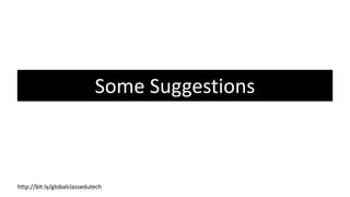 Some Suggestions
http://bit.ly/globalclassedutech
 