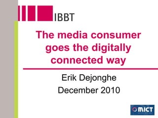 The media consumer goes the digitallyconnected way Erik Dejonghe  December 2010 