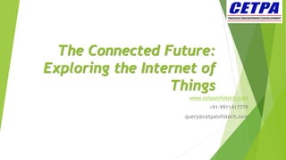 The Connected Future:
Exploring the Internet of
Things
www.cetpainfotech.com
+91-9911417779
query@cetpainfotech.com
 