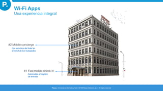 Wi-Fi Apps
Una experiencia integral
#2 Mobile concierge
Los servicios del hotel en
el móvil de los huéspedes
Please. Omnichannel Marketing Tech I 2016©Please Networks, s.l. I All rights reserved
#1 Fast mobile check in
Automatiza el registro
de entrada
 