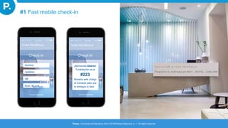 #1 Fast mobile check-in
Hotel Ala Blanca
Nombre
Apellidos
NIF
Num. TaArCjeCtaEDER
Check-In
Powered by Beeceels
Hotel Ala Blanca
¡Bienvenido Alberto!
Tuhabitación es la
#223
Muestra este código
al Conserje para que
te entregue tu llave
Check-In
Powered by Beeceels
Please. Omnichannel Marketing Tech I 2016©Please Networks, s.l. I All rights reserved
 