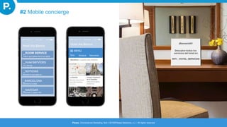 #2 Mobile concierge
Hotel Ala Blanca
_ROOM SERVICE
Pide lo que quieres de forma rápida
_Hotel services
A tu servicio
_NOTICIAS
Descubre lo que pasa en…
_BARCELONA
Descubre la ciudad
Hotel Ala Blanca
MENÚ
Todo Museus Mercados
_NAVEGAR
Conéctate a nuestra Wifi
Please. Omnichannel Marketing Tech I 2016©Please Networks, s.l. I All rights reserved
 