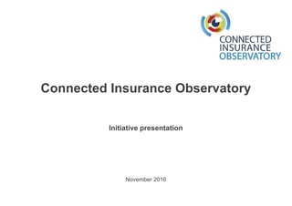November 2016
Initiative presentation
Connected Insurance Observatory
 
