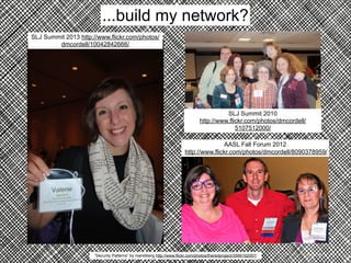 ...build my network?
SLJ Summit 2013 http://www.flickr.com/photos/
dmcordell/10042842666/

SLJ Summit 2010
http://www.flickr.com/photos/dmcordell/
5107512000/
AASL Fall Forum 2012
http://www.flickr.com/photos/dmcordell/8090378959/

“Security Patterns” by mandiberg http://www.flickr.com/photos/theredproject/3599192057/

 