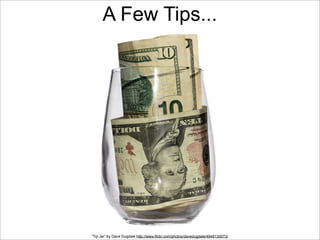 A Few Tips...

“Tip Jar” by Dave Dugdale http://www.flickr.com/photos/davedugdale/4948130073/

 