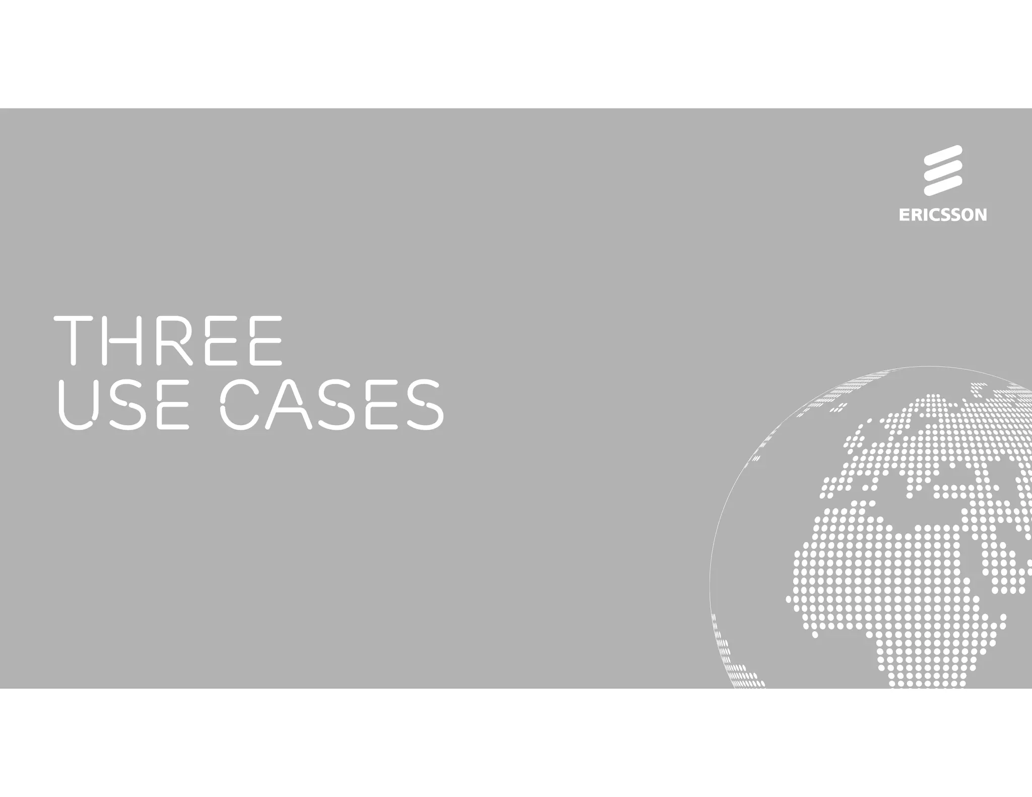 Three
use cases


Mobile World Congress 2013 | © Ericsson AB 2013 | 2013-02-25 | Page 9
 