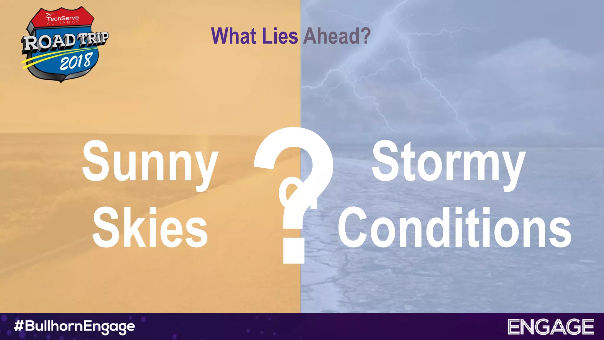 What Lies Ahead?
Sunny
Skies
Stormy
Conditions
or
 