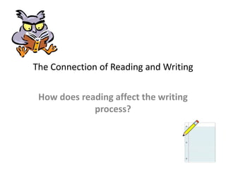 The Connection of Reading and Writing How does reading affect the writing process? 