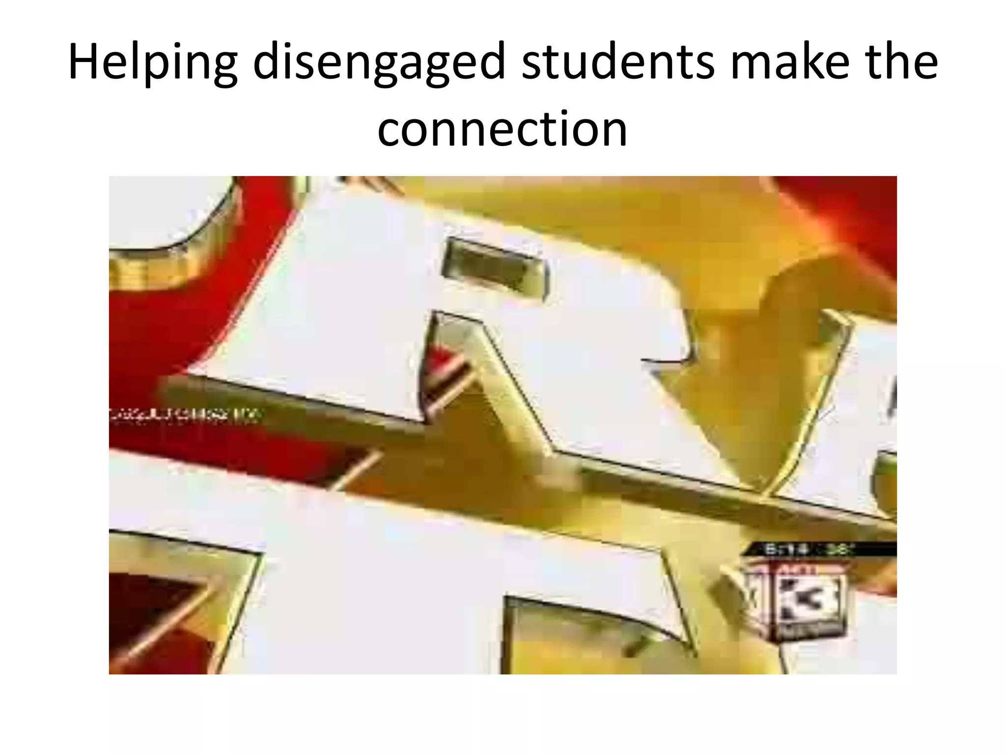 Helping disengaged students make the
             connection
 