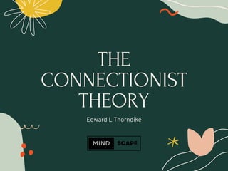 THE
CONNECTIONIST
THEORY
Edward L Thorndike
 