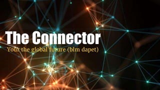 The Connector
Your the global future (blm dapet)
 