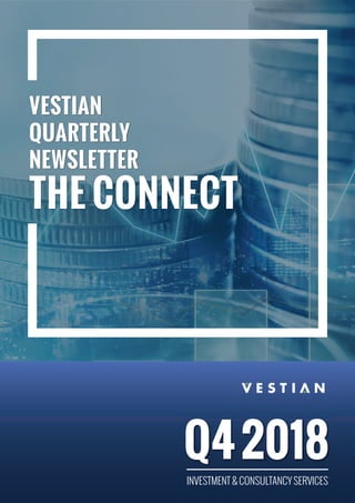 Q42018
VESTIAN
QUARTERLY
NEWSLETTER
THE CONNECT
INVESTMENT & CONSULTANCY SERVICES
 