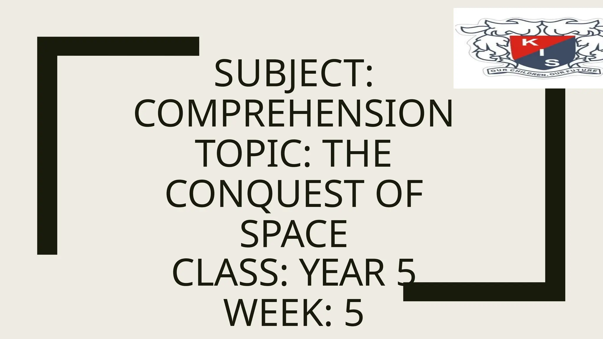 SUBJECT:
COMPREHENSION
TOPIC: THE
CONQUEST OF
SPACE
CLASS: YEAR 5
WEEK: 5
 