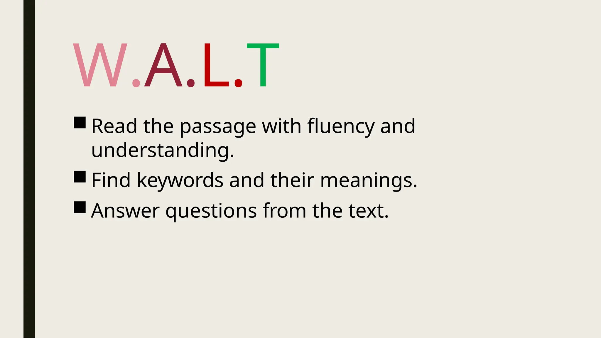 W.A.L.T
■ Read the passage with fluency and
understanding.
■ Find keywords and their meanings.
■ Answer questions from the text.
 