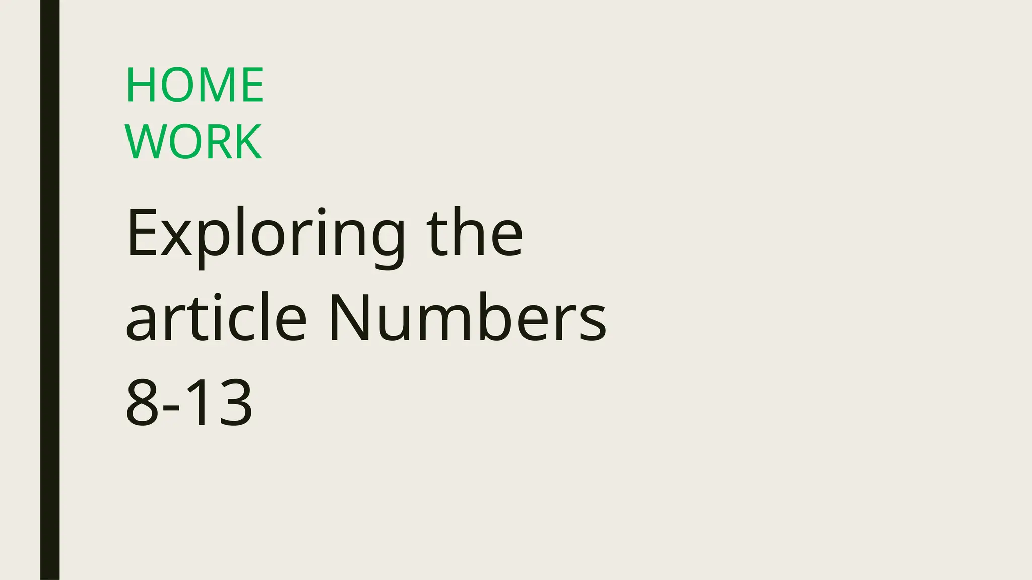 HOME
WORK
Exploring the
article Numbers
8-13
 