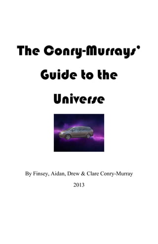 The Conry-Murrays’
Guide to the
Universe

By Finsey, Aidan, Drew & Clare Conry-Murray
2013

 