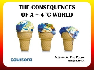 THE CONSEQUENCES
OF A + 4°C WORLD

ALESSANDRO DAL POZZO
Bologna, ITALY

 