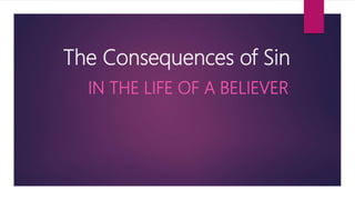 The Consequences of Sin
IN THE LIFE OF A BELIEVER
 