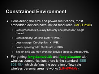 Constrained Environment
● Considering the size and power restrictions, most
embedded devices have limited resources. (MCU ...