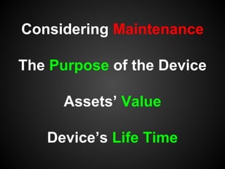 Considering Maintenance
The Purpose of the Device
Assets’ Value
Device’s Life Time
 