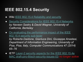 IEEE 802.15.4 Security
● Wiki IEEE 802.15.4 Reliability and security
● Security Considerations for IEEE 802.15.4 Networks
...