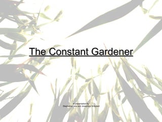 The Constant GardenerThe Constant Gardener
A presentation by
Stephanie Labs and Josephine Schubert
 
