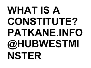 WHAT IS A CONSTITUTE? PATKANE.INFO @HUBWESTMINSTER   