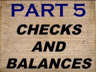 PART 5 
CHECKS 
AND 
BALANCES 
 