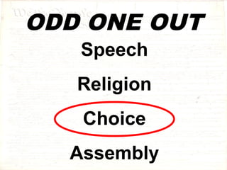 ODD ONE OUT 
Speech 
Religion 
Choice 
Assembly 
 