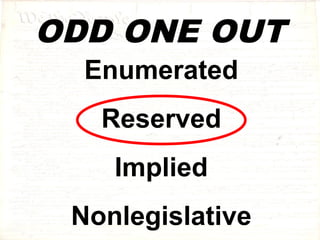 ODD ONE OUT 
Enumerated 
Reserved 
Implied 
Nonlegislative 
 