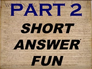 PART 2 
SHORT 
ANSWER 
FUN 
 