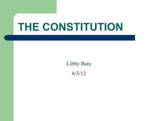 Libby Bare
6/3/12
THE CONSTITUTION
 